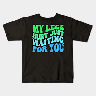 My Legs Hurt Just Waiting for you Kids T-Shirt